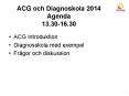 ACG och Diagnoskola 2014 Agenda 13.30-16.30 PowerPoint PPT Presentation