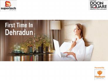 Supertech doon square , dehradun