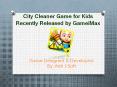 City Cleaner Game for Kids Recently Released by GameiMax PowerPoint PPT Presentation