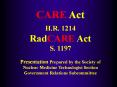 CARE Act H.R. 1214 RadCARE Act S. 1197 Presentation Prepared by the Society of Nuclear Medicine Technologist Section Government Relations Subcommittee PowerPoint PPT Presentation