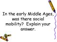 In the early Middle Ages, was there social mobility? Explain your answer. PowerPoint PPT Presentation