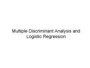 Multiple Discriminant Analysis and Logistic Regression