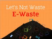 Let's Not Waste E-Waste