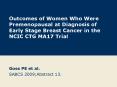 Outcomes of Women Who Were Premenopausal at Diagnosis of Early Stage Breast Cancer in the NCIC CTG MA17 Trial PowerPoint PPT Presentation