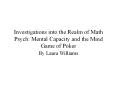 Investigations into the Realm of Math Psych: Mental Capacity and the Mind Game of Poker PowerPoint PPT Presentation
