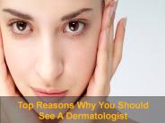Top Reasons Why You Should See A Dermatologist