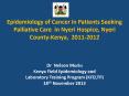 Epidemiology of Cancer in Patients Seeking Palliative Care in Nyeri Hospice, Nyeri County-Kenya, 2011-2012 PowerPoint PPT Presentation