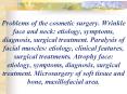 Problems of the cosmetic surgery. Wrinkle face and neck: etiology, symptoms, diagnosis, surgical treatment. Paralysis of facial muscles: etiology, clinical features, surgical treatments. Atrophy face: etiology, symptoms, diagnosis, surgical treatment. PowerPoint PPT Presentation