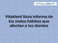 Vitaldent Ibiza informa de los malos hábitos que afectan a los dientes PowerPoint PPT Presentation