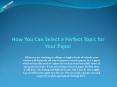 How You Can Select a Perfect Topic for Your Paper PowerPoint PPT Presentation