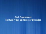 Get Organized - Nurture Your Spheres of Business