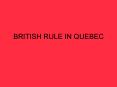 BRITISH RULE IN QUEBEC PowerPoint PPT Presentation