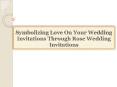 Symbolizing Love On Your Wedding Invitations Through Rose Wedding Invitations PowerPoint PPT Presentation