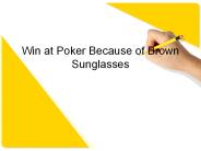 Win at Poker Because of Brown Sunglasses