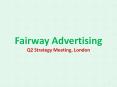 Fairway Advertising Ipswich - Q2 Strategy Meeting in London PowerPoint PPT Presentation
