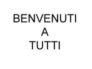 BENVENUTI A TUTTI