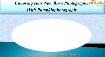 Choosing your New Born Photographer With Pumpkinphotography