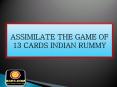 ASSIMILATE THE GAME OF 13 CARDS INDIAN RUMMY PowerPoint PPT Presentation