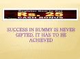 SUCCESS IN RUMMY IS NEVER GIFTED, IT HAS TO BE ACHIEVED PowerPoint PPT Presentation