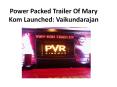 Power Packed Trailer Of Mary Kom Launched: Vaikundarajan PowerPoint PPT Presentation
