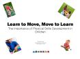 Learn to Move, Move to Learn The Importance of Physical Skills Development in Children PowerPoint PPT Presentation