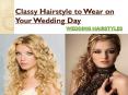 Classy Hairstyle to Wear on Your Wedding Day PowerPoint PPT Presentation