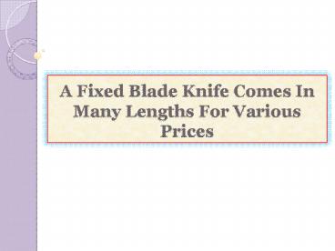 A Fixed Blade Knife Comes In Many Lengths For Various Prices