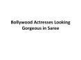 Bollywood Actresses Looking Gorgeous in Saree PowerPoint PPT Presentation