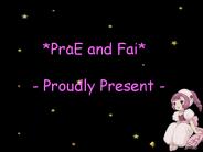 *PraE and Fai*  - Proudly Present -