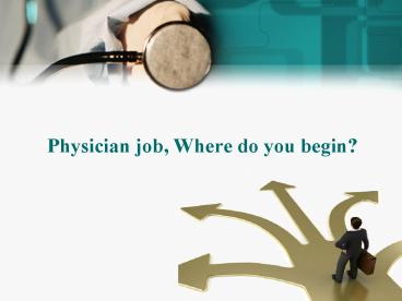 Physician job, Where do you begin?