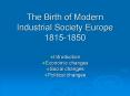 The Birth of Modern Industrial Society Europe 1815-1850 PowerPoint PPT Presentation