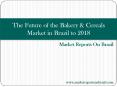 The Future of the Bakery & Cereals Market in Brazil to 2018 PowerPoint PPT Presentation