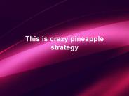 Crazy pineapple strategy