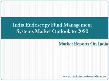India Endoscopy Fluid Management Systems Market Outlook to 2020