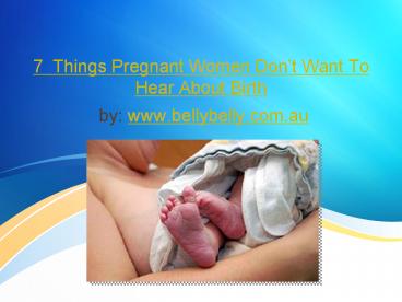 7  Things Pregnant Women Don’t Want To Hear About Birth