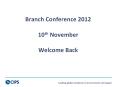 Branch Conference 2012 10th November  Welcome Back PowerPoint PPT Presentation