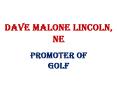 Dave Malone Lincoln, NE - Promoter of Golf PowerPoint PPT Presentation