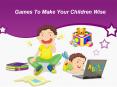 Games To Make Your Children Wise PowerPoint PPT Presentation