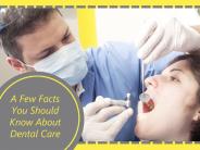 A Few Facts You Should Know About Dental Care