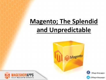 Magento-The Splendid and Unpredictable