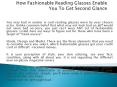 How Fashionable Reading Glasses Enable You To Get Second Glance (2) PowerPoint PPT Presentation