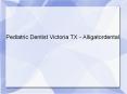 Pediatric Dentist Victoria TX, Sedation Dentistry Victoria TX  - Alligatordental PowerPoint PPT Presentation