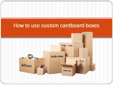How to use custom cardboard boxes