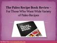 The Paleo Recipe Book Review - For Those Who Want Wide Variety of Paleo Recipes PowerPoint PPT Presentation