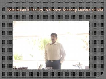 Enthusiasm Is The Key To Success-Sandeep Marwah at IMM
