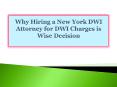 Why Hiring a New York DWI Attorney for DWI Charges is Wise Decision PowerPoint PPT Presentation