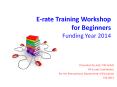 E-rate Training Workshop for Beginners Funding Year 2014 PowerPoint PPT Presentation