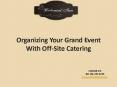 Organizing Your Grand Event With Off-Site Catering PowerPoint PPT Presentation