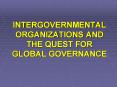 INTERGOVERNMENTAL ORGANIZATIONS AND THE QUEST FOR GLOBAL GOVERNANCE PowerPoint PPT Presentation