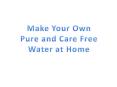 Make Your Own Pure and Care Free Water at Home PowerPoint PPT Presentation
